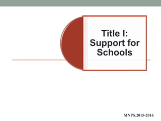 Title I:
Support for
Schools
MNPS.2015-2016
 