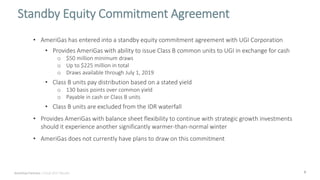 6
Standby Equity Commitment Agreement
• AmeriGas has entered into a standby equity commitment agreement with UGI Corporation
• Provides AmeriGas with ability to issue Class B common units to UGI in exchange for cash
o $50 million minimum draws
o Up to $225 million in total
o Draws available through July 1, 2019
• Class B units pay distribution based on a stated yield
o 130 basis points over common yield
o Payable in cash or Class B units
• Class B units are excluded from the IDR waterfall
• Provides AmeriGas with balance sheet flexibility to continue with strategic growth investments
should it experience another significantly warmer-than-normal winter
• AmeriGas does not currently have plans to draw on this commitment
AmeriGas Partners | Fiscal 2017 Results
 