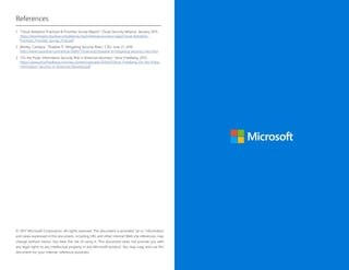 © 2017 Microsoft Corporation. All rights reserved. This document is provided “as-is.” Information
and views expressed in this document, including URL and other Internet Web site references, may
change without notice. You bear the risk of using it. This document does not provide you with
any legal rights to any intellectual property in any Microsoft product. You may copy and use this
document for your internal, reference purposes.
1	 “Cloud Adoption Practices & Priorities Survey Report.” Cloud Security Alliance. January 2015.
https://downloads.cloudsecurityalliance.org/initiatives/surveys/capp/Cloud_Adoption_
Practices_Priorities_Survey_Final.pdf
2	 Worley, Candace. “Shadow IT: Mitigating Security Risks.” CSO. June 21, 2016.
http://www.csoonline.com/article/3083775/security/shadow-it-mitigating-security-risks.html
3	 “On the Pulse: Information Security Risk in American Business.” Stroz Friedberg. 2013.
https://www.strozfriedberg.com/wp-content/uploads/2014/01/Stroz-Friedberg_On-the-Pulse_
Information-Security-in-American-Business.pdf
References
 