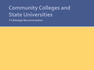 Community Colleges and
State Universities
FY18 Budget Recommendation
9
 