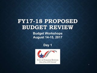 FY17-18 PROPOSED
BUDGET REVIEW
1
Budget Workshops
August 14-15, 2017
Day 1
 