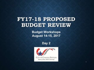 1
FY17-18 PROPOSED
BUDGET REVIEW
Budget Workshops
August 14-15, 2017
Day 2
 