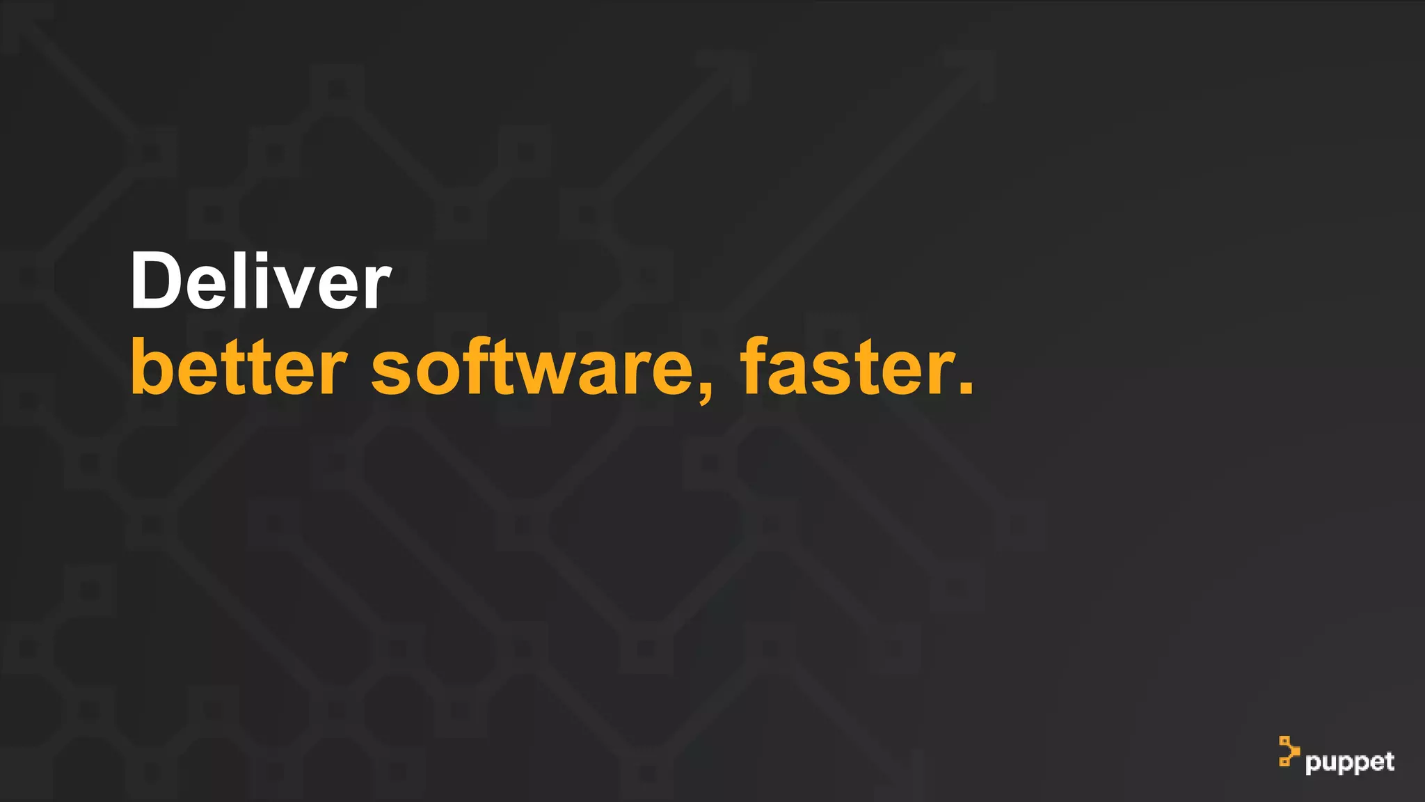 Deliver
better software, faster.
 
