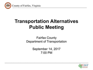County of Fairfax, Virginia
Transportation Alternatives
Public Meeting
Fairfax County
Department of Transportation
September 14, 2017
7:00 PM
 