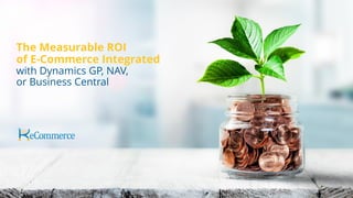 The Measurable ROI of E-Commerce Integrated with Dynamics GP, NAV, or Business Central
The Measurable ROI
of E-Commerce Integrated
with Dynamics GP, NAV,
or Business Central
 