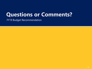 Questions or Comments?
FY19 Budget Recommendation
14
 