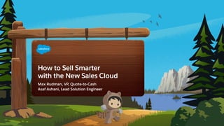 How to Sell Smarter
with the New Sales Cloud
Max Rudman, VP, Quote-to-Cash
Asaf Ashani, Lead Solution Engineer
 