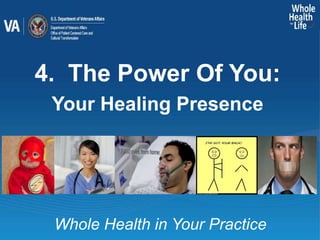 Whole Health in Your Practice
4. The Power Of You:
Your Healing Presence
 
