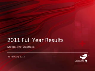 2011 Full Year Results
Melbourne, Australia


21 February 2012
 