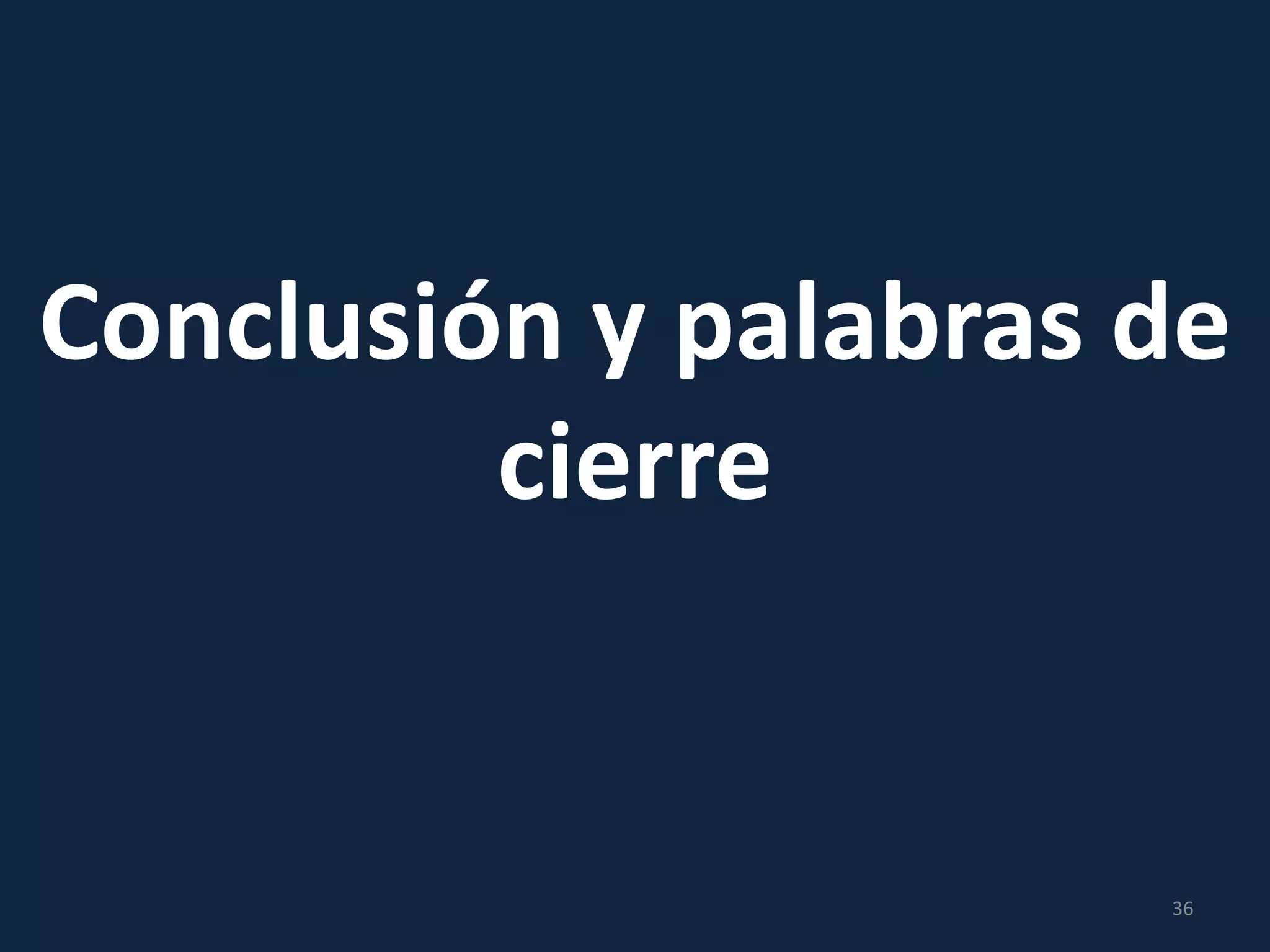 Conclusión y palabras de
cierre
36
 