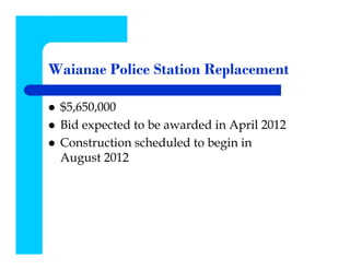 Waianae Police Station Replacement

 $5,650,000
 Bid expected to be awarded in April 2012
 Construction scheduled to begin in
 August 2012
 