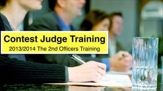 Contest Judge Training!
2013/2014 The 2nd Ofﬁcers Training

 