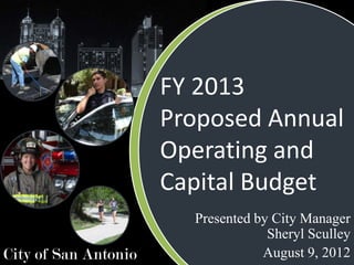 FY 2013
                      Proposed Annual
                      Operating and
                      Capital Budget
                        Presented by City Manager
                                    Sheryl Sculley
City of San Antonio                August 9, 2012
 