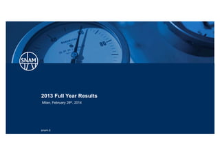 snam.it
2013 Full Year Results
Milan, February 28th, 2014
 