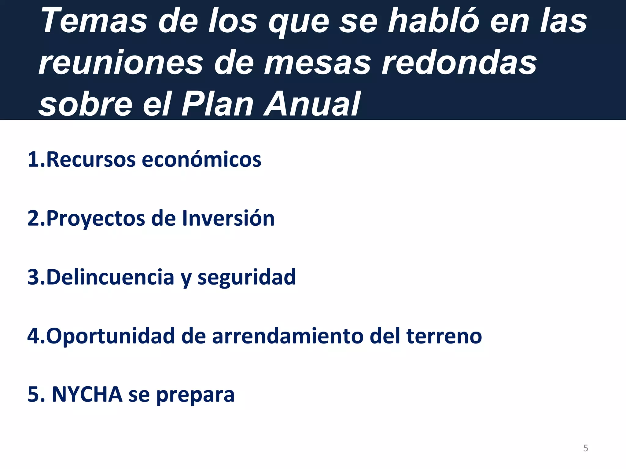 Temas de los que se habló en las
reuniones de mesas redondas
sobre el Plan Anual
5
1.Recursos económicos
2.Proyectos de Inversión
3.Delincuencia y seguridad
4.Oportunidad de arrendamiento del terreno
5. NYCHA se prepara
 