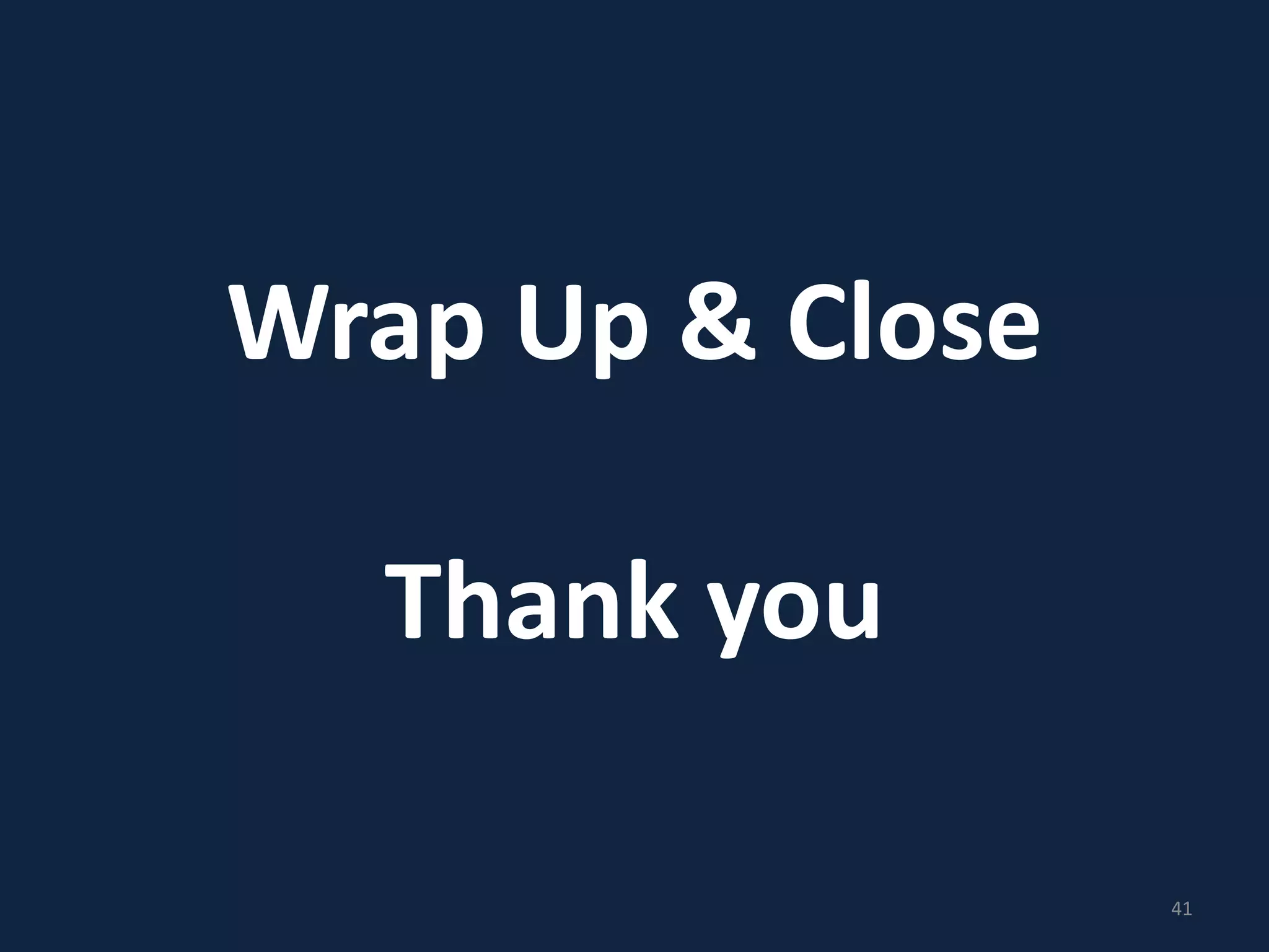 Wrap Up & Close
Thank you
41
 