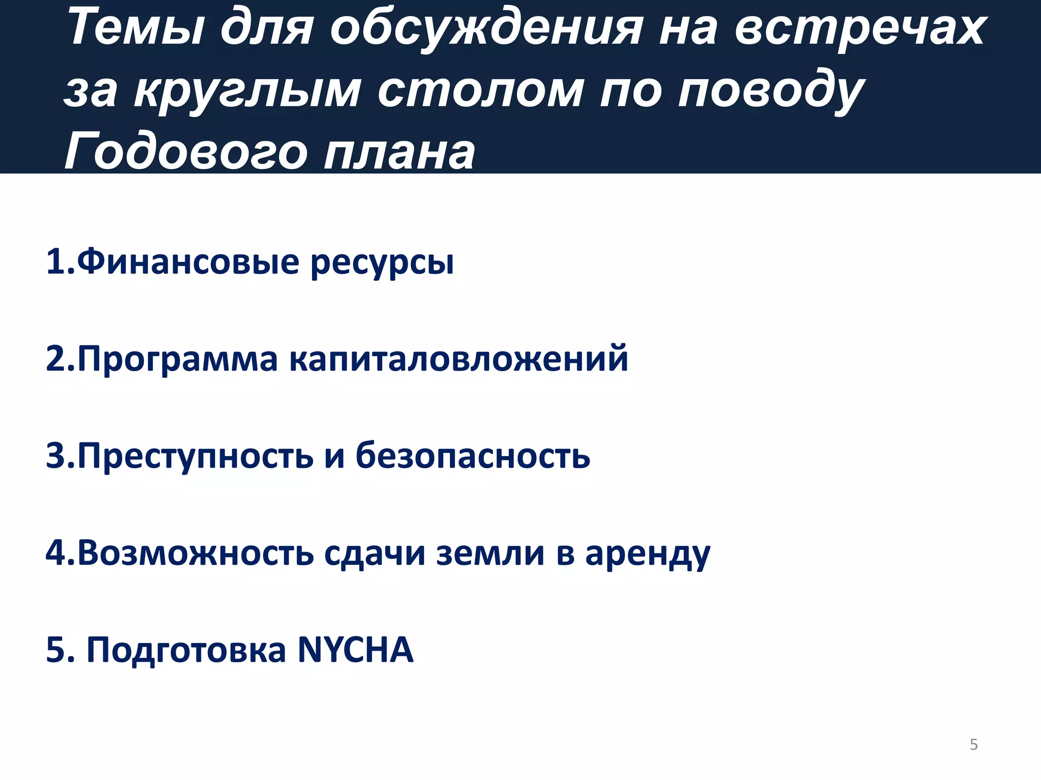 Темы для обсуждения на встречах
за круглым столом по поводу
Годового плана
5
1.Финансовые ресурсы
2.Программа капиталовложений
3.Преступность и безопасность
4.Возможность сдачи земли в аренду
5. Подготовка NYCHA
 