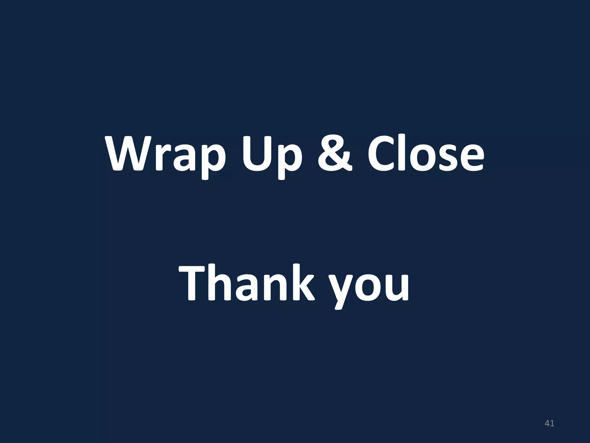 Wrap Up & Close
Thank you
41
 