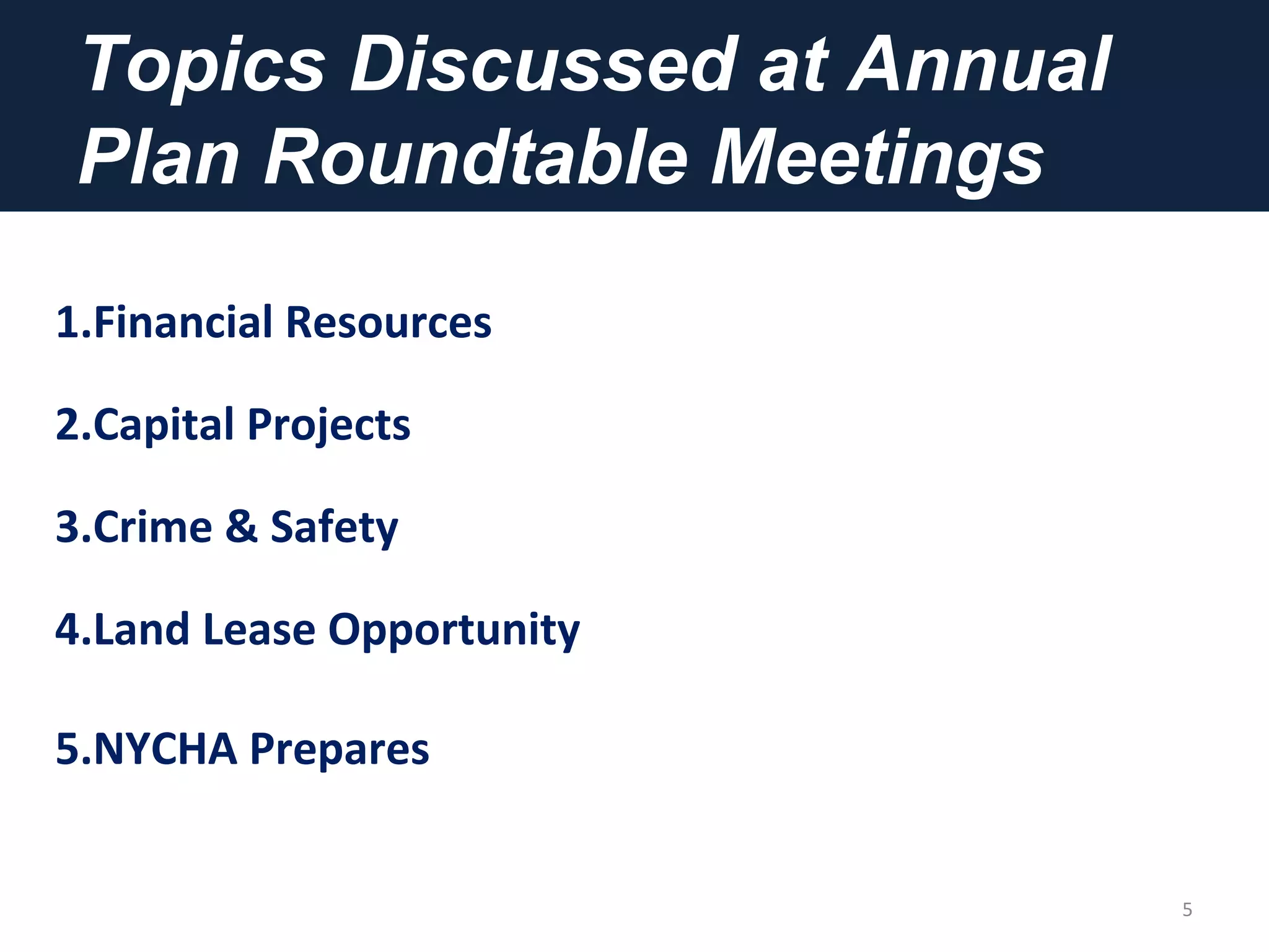 Topics Discussed at Annual
Plan Roundtable Meetings
5
1.Financial Resources
2.Capital Projects
3.Crime & Safety
4.Land Lease Opportunity
5.NYCHA Prepares
 