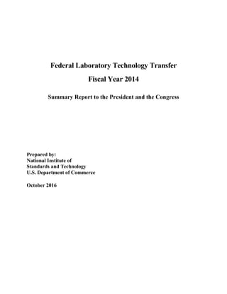 Federal Laboratory Technology Transfer
Fiscal Year 2014
Summary Report to the President and the Congress
Prepared by:
National Institute of
Standards and Technology
U.S. Department of Commerce
October 2016
 