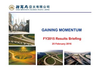 FY2015 Results Briefing
25 February 2016
GAINING MOMENTUM
 