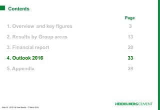 Slide 32 - 2015 Full Year Results - 17 March 2016
Contents
Page
1. Overview and key figures 3
2. Results by Group areas 13
3. Financial report 20
4. Outlook 2016 33
5. Appendix 39
 