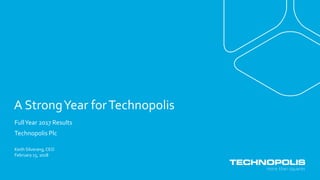 A StrongYear forTechnopolis
FullYear 2017 Results
Technopolis Plc
February 15, 2018
Keith Silverang, CEO
 
