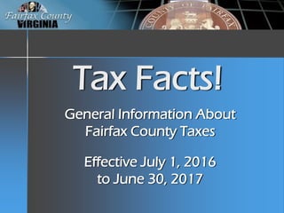 Tax Facts!
General Information About
Fairfax County Taxes
Effective July 1, 2016
to June 30, 2017
 