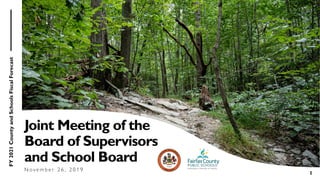 FY2021CountyandSchoolsFiscalForecast
1
Joint Meeting of the
Board of Supervisors
and School Board
N o v e m b e r 2 6 , 2 0 1 9
 