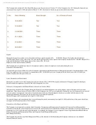11
null Standalone Financial Statements for period 01/04/2020 to 31/03/2021
The Company had conducted 6 (Six) Board Meetings as per the provisions of Section 173 of the Companies Act, 2013 during the financial year
commenced from April 01, 2020 and ended on March 31, 2021, the details of which are given in the table herein below:
S No Date of Meeting Board Strength No. of Directors Present
1. 15.06.2020 Two Two
2. 01.08.2020 Two Two
3. 0 3.08.2020 Three Three
4. 21.11.2020 Three Three
5. 01.02.2021 Three Three
6. 04.03.2021 Three Three
Capital
During the financial year under review, the authorized share capital remained at Rs. 10,00,000/- (Rupees Ten Lakhs only) divided into
1,00,000 equity shares of face value of Rs. 10/- each and the paid-up equity share capital of the Company remained at Rs. 5,00,000/- (Rupees Five
Lakh only) divided into 50,000 equity shares of face value of Rs. 10/- each.
Employees Stock Option Scheme (ESOPs)
The Company has not granted any shares to its employees under a scheme of employees stock option during the year.
Particulars of Remuneration
As required by provisions of Rule 5(2) of the Companies (Appointment and Remuneration of Managerial personnel), Amendment Rules, 2016,
there is no employee who is in receipt of a remuneration of Rs. 1,02,00,000/- per year, if employed for the whole year or Rs. 8,50,000/- per
month, if employed for the part of the year.
Loans, Guarantees and Investments
During the year under review the Company has made investment of Rs. 3,99,99,996 in equity instrument of Company Appint Technologies
Private Limited in compliance of Section 186 of the Companies Act, 2013.
Contracts or Arrangements with Related Parties referred to in Section 188(1)
All transactions entered by the Company during the financial year withrelatedparties were in the ordinary course of business and on an arms
length basis. Thus, the provisions of Section 188(1) of the Companies Act, 2013 are not applicable. During the year, the Company has not entered
into any contract / arrangement / transaction of material nature with any of therelatedparties which are in conflict with the interest of the
Company.Relatedparty disclosures are given in the notes to the financial statement.
Material Changes and Commitments since April 01, 2020 till date
No material changes and commitments have occurred during the period commencing from April 01, 2020 and the date of this report which have
an impact on the financial position of the Company.
Committees of the Board and Policies
The Company is not required to constitute Audit Committee, Nomination and Remuneration Committee & Corporate Social Responsibility
Committee of the Board, as the Company does not meet the criteria laid down for mandatorily forming such committees as per the requirement of
Companies Act, 2013 read with rules made thereunder. Accordingly, the Company was not required to frame Vigil Mechanism/Whistle Blower
Policy, Nomination and Remuneration Policy and Corporate Social Responsibility policy.
Risk Management Policy
The Company does not have any Risk Management Policy as the elements of risk threatening the Companys existence are very minimal.
Internal Financial Controls
 