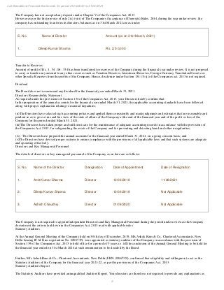 9
null Standalone Financial Statements for period 01/04/2020 to 31/03/2021
The Company has not accepted any deposits under Chapter V of the Companies Act, 2013.
However as per the first proviso of rule 2(c) (viii) of The Companies (Acceptance of Deposits) Rules, 2014, during the year under review, the
company has outstanding loan from its directors, balances as on 31st March 2021 are as under:
S. No. Name of Director Amount (as on 31st March, 2021)
1. Dileep Kumar Sharma Rs. 2,5 0,000
Transfer to Reserves
Amount of profit of Rs. 1 , 54 , 06 , 334 has been transferred to reserves of the Company during the financial year under review. It is not proposed
to carry or transfer any amount to any other reserves such as Taxation Reserves, Investment Reserves, Foreign Currency Translation Reserve or
other Specific Reserves from the profits of the Company. Hence, disclosure under Section 134 (3) (j) of the Companies act, 2013 is not required.
Dividend
The Board does not recommend any dividend for the financial year ended March 31, 2021.
Directors Responsibility Statement
As required under the provisions of Section 134 of the Companies Act, 2013, your Directors hereby confirm that:
In the preparation of the annual accounts for the financial year ended March 31, 2021, the applicable accounting standards have been followed
along with proper explanation relating to material departures;
(ii)The Directors have selected such accounting policies and applied them consistently and made judgments and estimates that are reasonable and
prudent so as to give a true and fair view of the state of affairs of the Company at the end of the financial year and of the profit or loss of the
Company for the period ended March 31, 2021;
(iii)The Directors have taken proper and sufficient care for the maintenance of adequate accounting records in accordance with the provisions of
the Companies Act, 2013, for safeguarding the assets of the Company and for preventing and detecting fraud and other irregularities;
(iv) The Directors have prepared the annual accounts for the financial year ended March 31, 2021, on a going concern basis; and
(v)The Directors have devised proper systems to ensure compliance with the provisions of all applicable laws and that such systems are adequate
and operating effectively.
Directors and Key Managerial Personnel
The details of directors or key managerial personnel of the Company as on date are as follows:
S. No. Name of the Director Designation Date of Appointment Date of Resignation
1. Amit Kumar Sharma Director 13/06/2018 11/08/2021
2. Dileep Kumar Sharma Director 13/06/2018 Not Applicable
3. Ashish Chaudhry Director 01/08/2020 Not Applicable
The Company is not required to appoint Independent Directors and Key Managerial Personnel during the period under review as the Company
doesnt meet the criteria laid down in the Companies Act, 2013 read with applicable rules.
Statutory Auditors
At the Annual General Meeting of the Company held on 30 th day of December, 2019, M/s Ashok Ram & Co., Chartered Accountants, New
Delhi bearing ICAI Firm registration No. 020673N, were appointed as statutory auditors of the Company in accordance with the provision of
Section 139 of the Companies Act, 2013 to hold office for a period of 5 years i.e. till the conclusion of the Annual General Meeting to be held for
the financial year ended on 31st March 2024 at such remuneration to be decided by the Board.
Further, M/s Ashok Ram & Co., Chartered Accountants, New Delhi (FRN: 020673N), confirmed their eligibility and willingness to act as the
Statutory Auditors of the Company for the financial year 2021-22, as per the provisions of the Companies Act, 2013.
Statutory Auditors Report
The Statutory Auditors have provided an unqualified Auditors Report. Your directors are therefore, not required to provide any explanations as
 