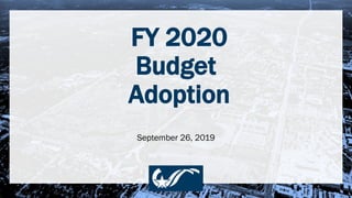 FY 2020
Budget
Adoption
September 26, 2019
 