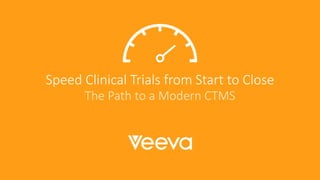 Speed Clinical Trials from Start to Close
The Path to a Modern CTMS
 