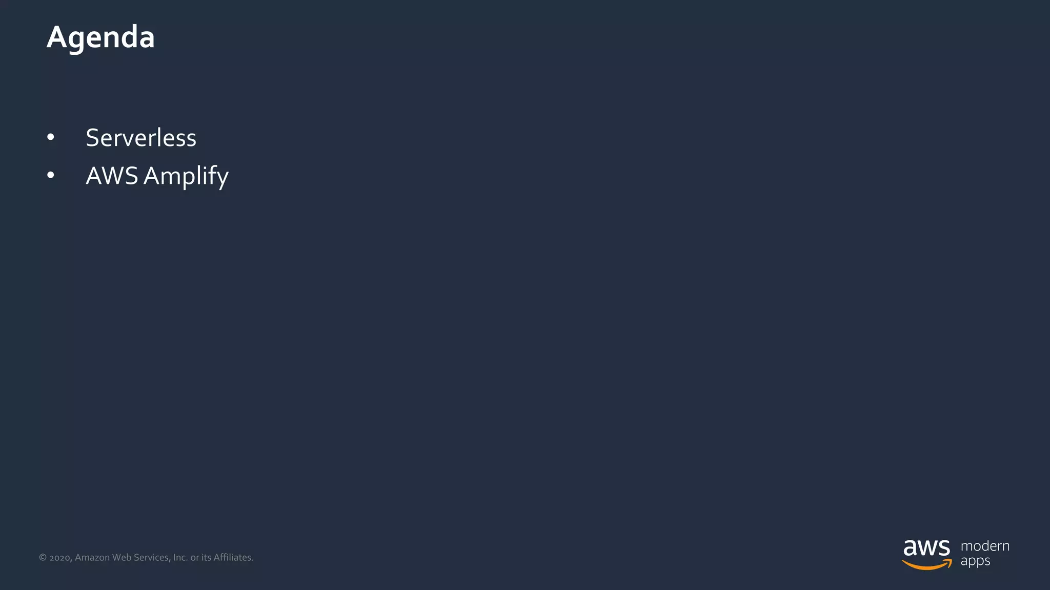 © 2020, Amazon Web Services, Inc. or its Affiliates.
Agenda
• Serverless
• AWSAmplify
 