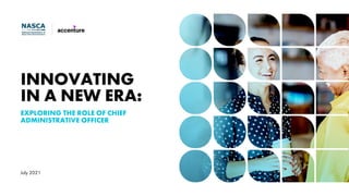 INNOVATING
IN A NEW ERA:
EXPLORING THE ROLE OF CHIEF
ADMINISTRATIVE OFFICER
July 2021
 