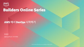 © 2021, Amazon Web Services, Inc. or its affiliates. All rights reserved.
Builders Online Series
AWS 에서 DevOps 시작하기
정영준
AWS 솔루션즈 아키텍트
 