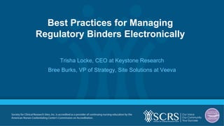 Best Practices for Managing
Regulatory Binders Electronically
Trisha Locke, CEO at Keystone Research
Bree Burks, VP of Strategy, Site Solutions at Veeva
 