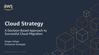 © 2021, Amazon Web Services, Inc. or its Affiliates.
Gregor Hohpe
Enterprise Strategist
Cloud Strategy
A Decision-Based Approach to
Successful Cloud Migration
 