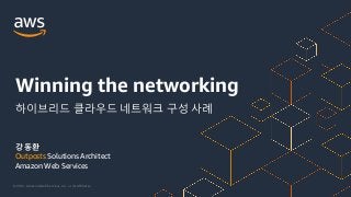 © 2021, Amazon Web Services, Inc. or its Affiliates.
강 동환
Outposts Solutions Architect
Amazon Web Services
Winning the networking
하이브리드 클라우드 네트워크 구성 사례
 