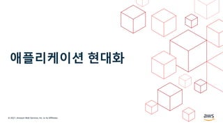 © 2021, Amazon Web Services, Inc. or its Affiliates.
애플리케이션 현대화
 