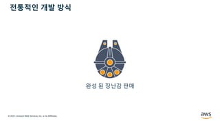 © 2021, Amazon Web Services, Inc. or its Affiliates.
완성 된 장난감 판매
전통적인 개발 방식
 