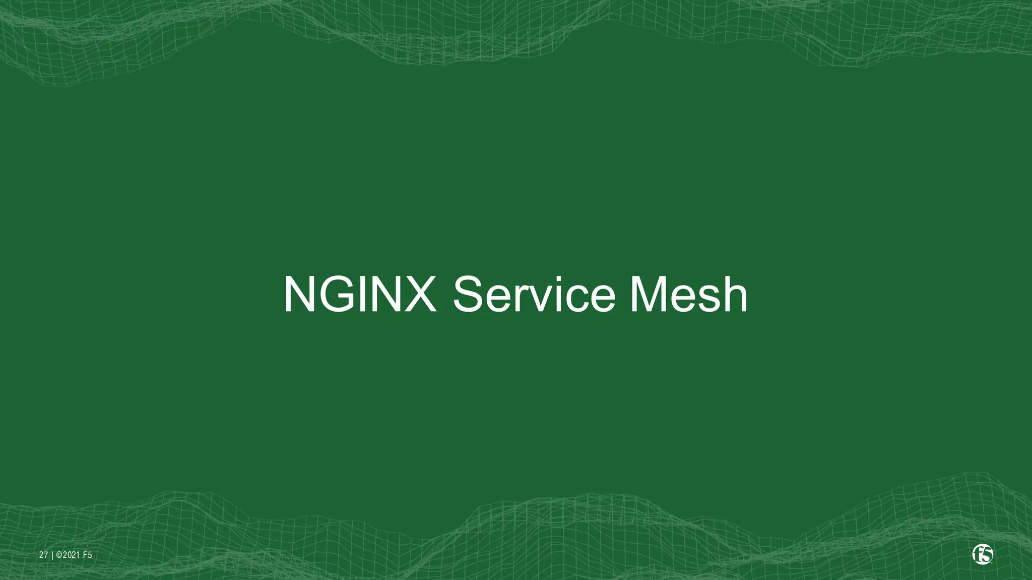 | ©2021 F5
27
NGINX Service Mesh
 