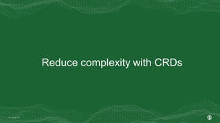 | ©2021 F5
12
Reduce complexity with CRDs
 