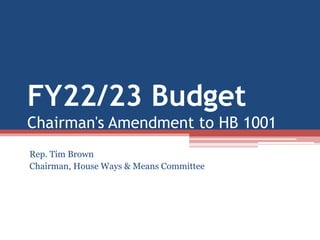 FY22/23 Budget
Chairman's Amendment to HB 1001
Rep. Tim Brown
Chairman, House Ways & Means Committee
 