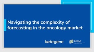 May 2023
Navigating the complexity of
forecasting in the oncology market
 