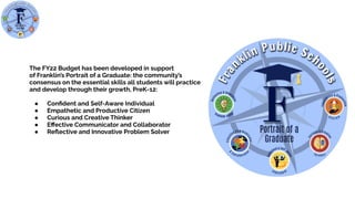 The FY22 Budget has been developed in support
of Franklin’s Portrait of a Graduate: the community’s
consensus on the essen...