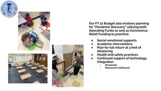 Our FY 22 Budget also involves planning
for “Pandemic Recovery” utilizing both
Operating Funds as well as Coronavirus
Reli...