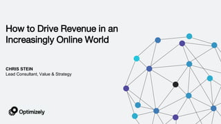 CHRIS STEIN
Lead Consultant, Value & Strategy
How to Drive Revenue in an
Increasingly Online World
 