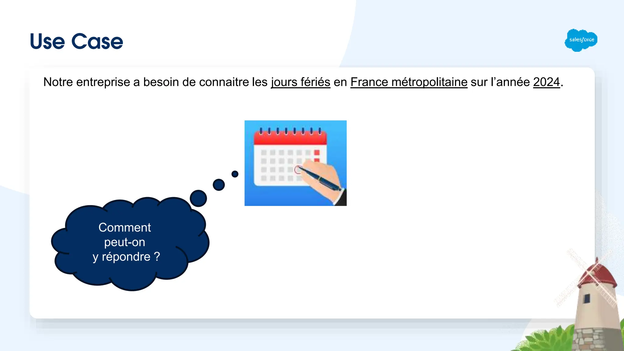 Use Case
Comment
peut-on
y répondre ?
Notre entreprise a besoin de connaitre les jours fériés en France métropolitaine sur l’année 2024.
 
