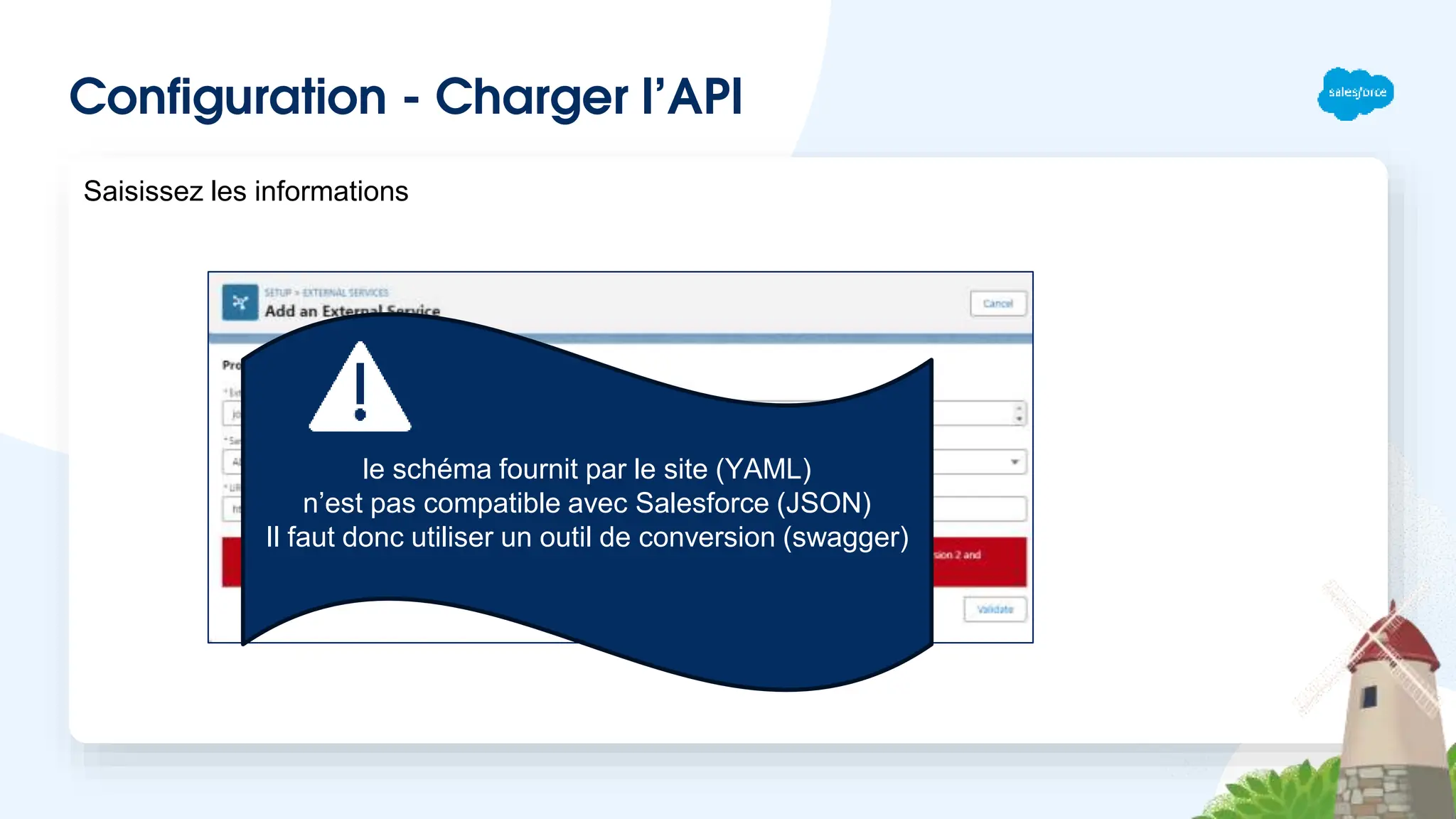 Configuration - Charger l’API
Saisissez les informations
le schéma fournit par le site (YAML)
n’est pas compatible avec Salesforce (JSON)
Il faut donc utiliser un outil de conversion (swagger)
 
